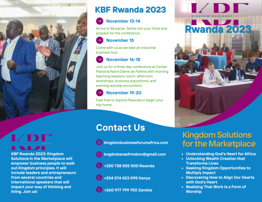 KBF Rwanda 2023: Kingdom Solutions in the Marketplace will empower business people to walk out Kingdom principles. It will include leaders and entrepreneurs from several countries and international speakers that will impact your way of thinking and living. Join us!